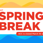 ACC Closed for Spring Break March 16–22, Registration for Spring & Summer Remain Open