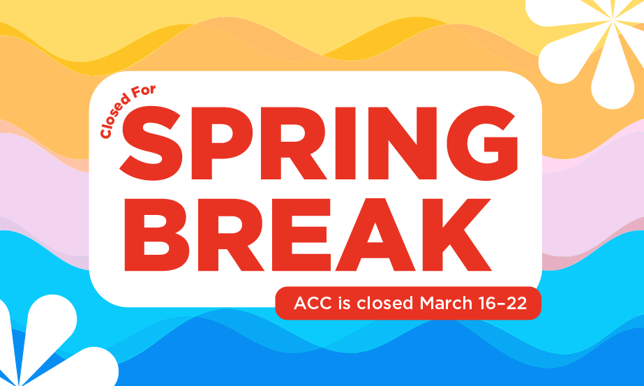 ACC Closed for Spring Break March 16–22, Registration for Spring & Summer Remain Open